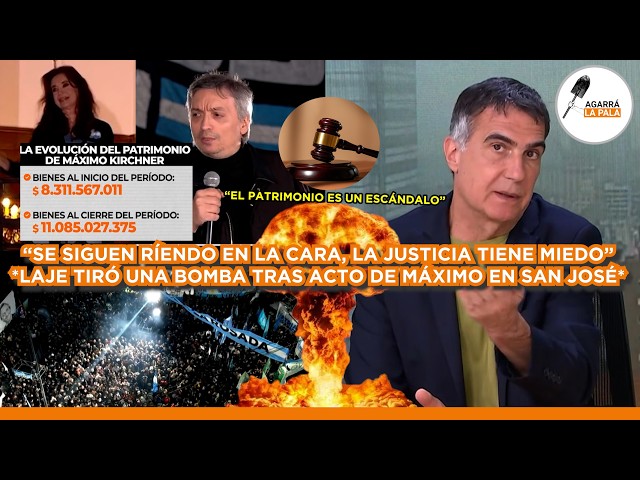 LAJE TIRÓ UNA BOMBA POR PATRIMONIO DE MÁXIMO KIRCHNER Y ACTO EN SAN JOSÉ: "LOS JUECES TIENEN MIEDO"