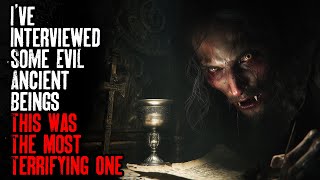 I've Interviewed Some Evil Ancient Beings, This Was The Most Terrifying One