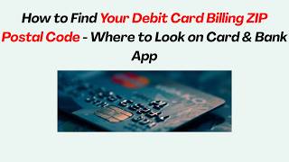 How to Find Your Debit Card Billing ZIP Postal Code - Where to Look on Card & Bank App