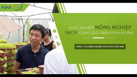 xTalk 28: Khởi nghiệp nông nghiệp sạch cùng CEO Trần Đình Khâm