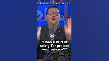 “Does a VPN or using Tor protect your privacy?”