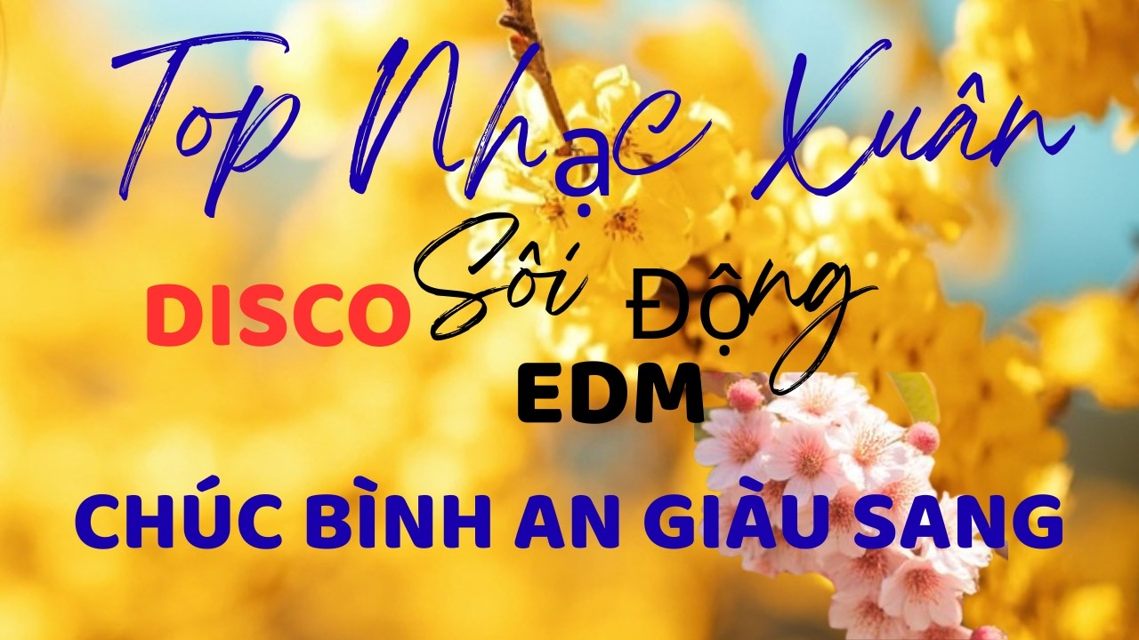 Năm Mới Bình An Giàu Sang - Nhạc Disco Sôi Động - Nhạc EDM - Nhạc Tết - Nhạc Sống Hay Mới Nhất
