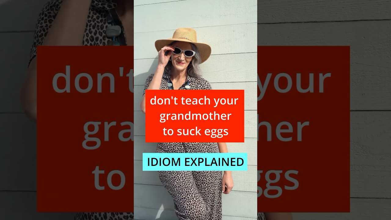 Don’t teach your grandmother to suck eggs 