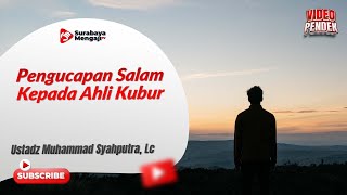 Pengucapan Salam Kepada Ahli Kubur - Ustadz Muhammad Syahputra, Lc