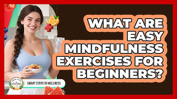What Are Easy Mindfulness Exercises For Beginners? - Smart Steps to Wellness