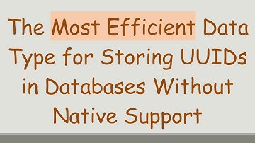 The Most Efficient Data Type for Storing UUIDs in Databases Without Native Support