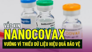Vắc xin Nanocovax vướng vì thiếu dữ liệu hiệu quả bảo vệ