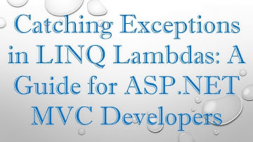 Catching Exceptions in LINQ Lambdas: A Guide for ASP.NET MVC Developers