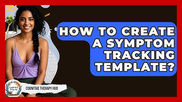 How To Create A Symptom Tracking Template? - Cognitive Therapy Hub