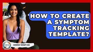 How To Create A Symptom Tracking Template - Cognitive Therapy Hub