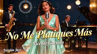 No Me Platiques Ms  Vicente Garrido  Cover Bolero Jazz  Jazz Latino Y Msica Romntica