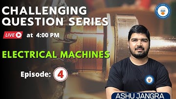 E4: Electrical Machines | Challenging Questions Series | Live at 4:00PM | Ashu Jangra