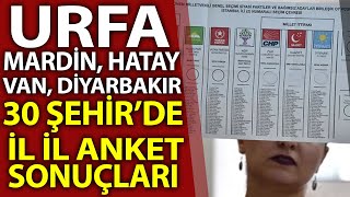 Urfa, Mardin, Van... 30 Şehirde Il Il Anket Sonuçları Yayınlandı
