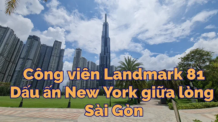 Công viên Landmark 81. Dấu ấn New York giữa lòng Sài Gòn.