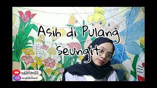 Asih Dipulang Seungit (Cover by Indah)