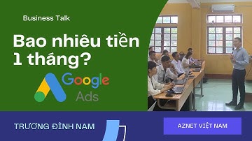 Chạy Quảng cáo Google hết bao nhiêu tiền 1 tháng? Trương Đình Nam