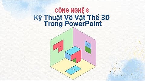 Kỹ Thuật Vẽ Vật Thể 3D Trong PowerPoint - Công Nghệ Lớp 8 Chi Tiết!