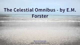 The Celestial Omnibus   by E M  Forster