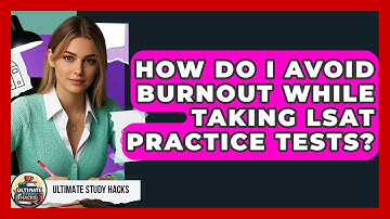 How Do I Avoid Burnout While Taking LSAT Practice Tests? - Ultimate Study Hacks