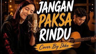 Download lagu JANGAN PAKSA RINDU (BEDA) -IFAN SEVENTEEN | Cover By Ikke Indria