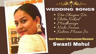 Wedding Mashup | Swasti Mehul | Chitta Kukad/ Din Shagna Da/ Madhaniya/ Nai Jana/Kabira | Acoustic