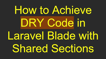 How to Achieve DRY Code in Laravel Blade with Shared Sections