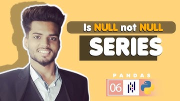 06 Pandas | IsNull & notNull in pandas Series | Python Pandas 2021