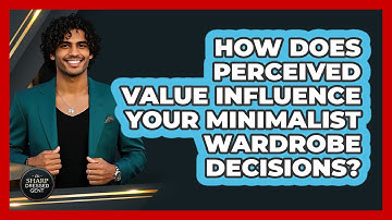 How Does Perceived Value Influence Your Minimalist Wardrobe Decisions? - The Sharp Dressed Gent