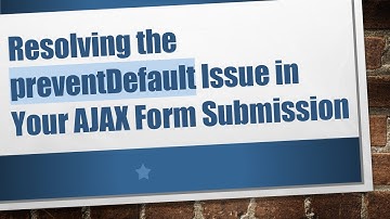 Resolving the preventDefault Issue in Your AJAX Form Submission