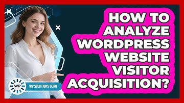 How To Analyze WordPress Website Visitor Acquisition?