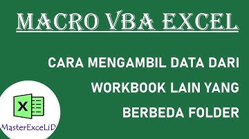 Macro VBA Excel: Cara Mengambil Data Dari Workbook Lain Berbeda Folder