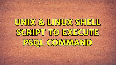 Unix & Linux: Shell script to execute psql command (2 Solutions!!)