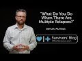 What Do You Do When There Are Multiple Relapses?