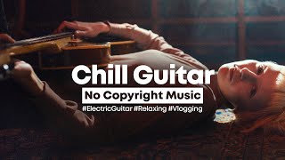 [No Copyright Music] Loft - Chill Electric Guitar | Relaxing Background Music