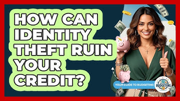 How Can Identity Theft Ruin Your Credit? - Your Guide to Budgeting