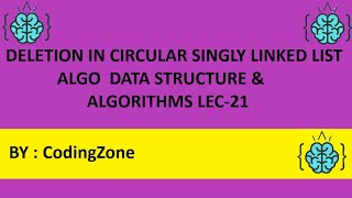 Deletion in Circular Linked List Algo Lec-21|| Data Structure and Algorithms || CodingZone