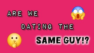 Are We Dating the Same Guy