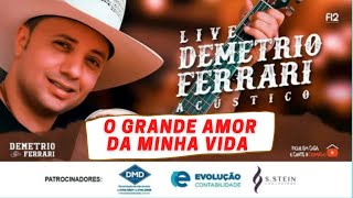 O GRANDE AMOR DA MINHA VIDA - Live Demétrio Ferrari