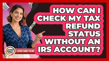 How Can I Check My Tax Refund Status Without An IRS Account? - Latino Family Filing