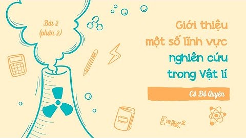 Bài 2: Giới thiệu một số lĩnh vực nghiên cứu trong Vật lí (P2)- Chuyên đề học tập- Vật lí 10 (CTST)