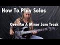 How to Play Solos Over An A Minor Jam Track | GuitarZoom.com | Steve Stine