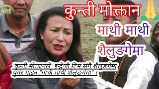 माथि माथी शैलुङगेमा || KUNTI MOKTAN || Mathi Mathi Shailungema ||  Indreni team shailung yatra