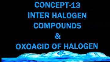 CONCEPT 13 INTER HALOGEN COMPOUNDS AND OXOACID OF HALOGEN