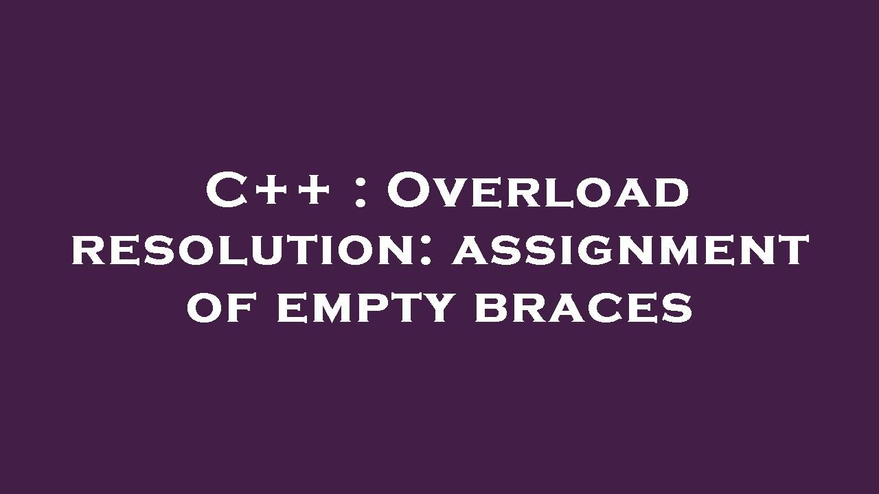 C++ Overload resolution assignment of empty braces YouTube