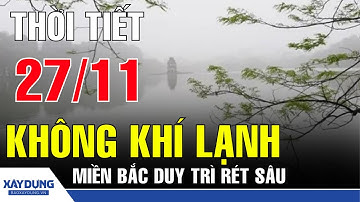 Thời tiết hôm nay ngày 27/11: Không khí lạnh tăng cường, miền Bắc duy trì rét sâu | BXD