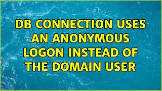 db connection uses an anonymous logon instead of the domain user (3 Solutions!!)