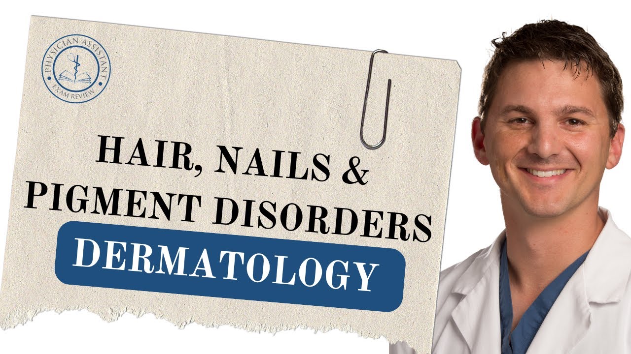 PANCE Review: Hair, Nails & Pigment Disorders – Dermatology Essentials