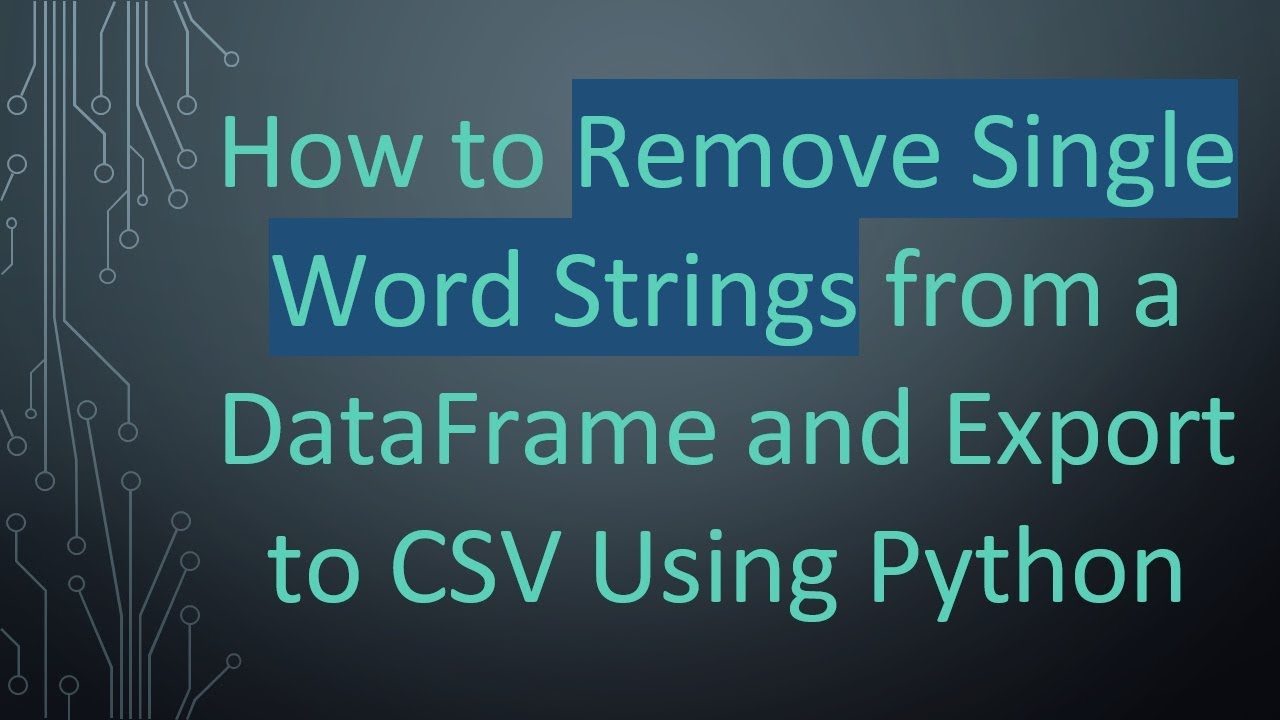 How to Remove Single Word Strings from a DataFrame and Export to CSV ...