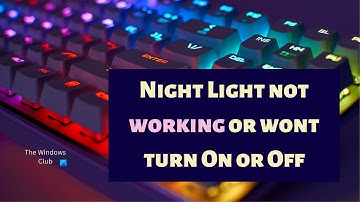 Night Light not working or wont turn On or Off in Windows 11/10