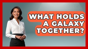 What Holds A Galaxy Together? - Physics Frontier